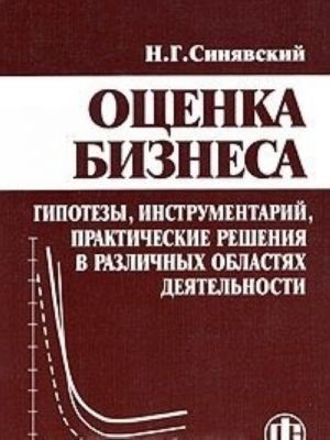 Otsenka biznesa: gipotezy, instrumentarij, prakticheskie reshenija v razlichnykh oblastjakh dejatelnosti