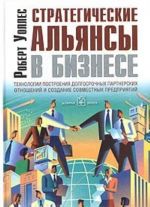 Strategicheskie aljansy v biznese. Tekhnologii postroenija dolgosrochnykh partnerskikh otnoshenij i sozdanija sovmestnykh predprijatij