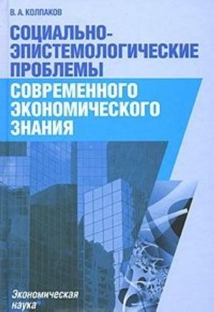 Sotsialno-epistemologicheskie problemy sovremennogo ekonomicheskogo znanija. Ekonomicheskaja nauka epokhi peremen