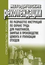 Metodicheskie rekomendatsii po razrabotke instruktsij po okhrane truda dlja rabotnikov, zanjatykh v proizvodstve tsementa i utilizatsii otkhodov