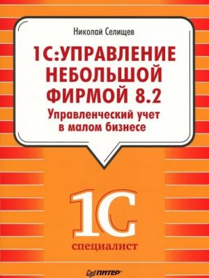 1S: Bukhgalterija 8.2 v kafe, bare, restorane. 1S: Bukhgalterija 8.2 dlja stroitelnykh kompanij. 1S: Upravlenie nebolshoj firmoj 8.2. Upravlencheskij uchet v malom biznese