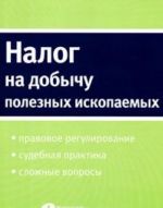 Nalog na dobychu poleznykh iskopaemykh. Pravovoe regulirovanie, sudebnaja praktika, slozhnye voprosy