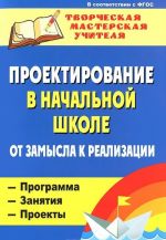 Proektirovanie v nachalnoj shkole. Ot zamysla k realizatsii. Programma, zanjatija, proekty