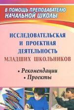 Issledovatelskaja i proektnaja dejatelnost mladshikh shkolnikov. Rekomendatsii, proekty