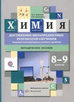 Khimija. 8-9 klassy. Dostizhenie metapredmetnykh rezultatov obuchenija. Reshenie integrativnykh uchebnykh problem. Metodicheskoe posobie