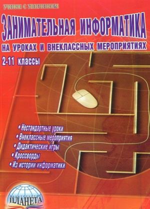 Занимательная информатика на уроках и внеклассных мероприятиях. 2-11 классы