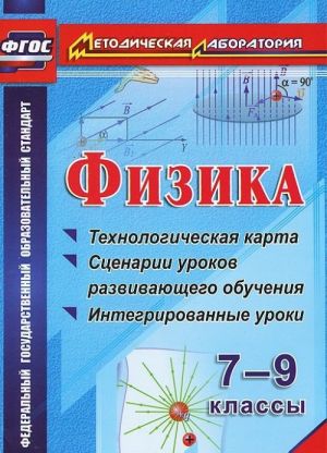 Fizika. 7-9 klassy. Tekhnologicheskaja karta, stsenarii urokov razvivajuschego obuchenija, integrirovannye uroki