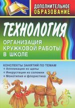 Tekhnologija. Organizatsija kruzhkovoj raboty v shkole. Konspekty zanjatij po temam "Applikatsija iz schepy", "Inkrustatsija iz solomki", "Monotipija i floristika"