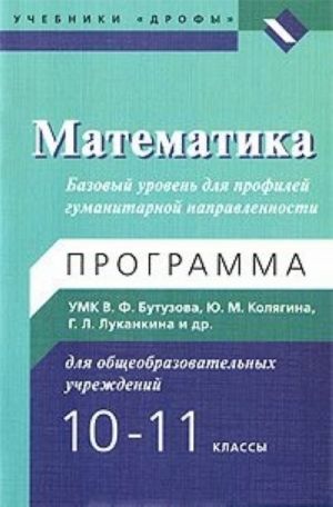 Matematika. 10-11 klass. Bazovyj uroven dlja profilej gumanitarnoj napravlennosti. Programma UMK dlja obscheobrazovatelnykh uchrezhdenij