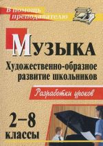 Музыка. 2-8 классы. Художественно-образное развитие школьников. Разработки уроков