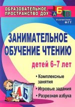 Zanimatelnoe obuchenie chteniju. Kompleksnye zanjatija, igrovye zadanija, razreznaja azbuka dlja detej 6-7 let