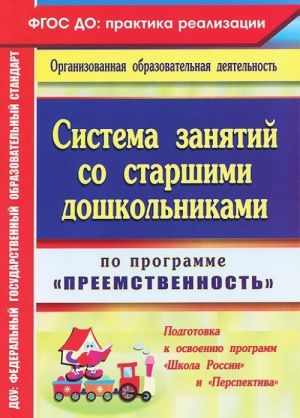 Sistema zanjatij so starshimi doshkolnikami po programme "Preemstvennost". Podgotovka k osvoeniju programm "Shkola Rossii" i "Perspektiva"