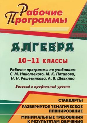 Algebra. 10-11 klassy. Rabochie programmy po uchebnikam S. M. Nikolskogo, M. K. Potapova, N. N. Reshetnikova, A. V. Shevkina. Bazovyj i profilnyj urovni