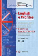 English 4 Profiles: Business Administration: Teacher's Guide 10-11 / Anglijskij jazyk dlja sotsialno-ekonomicheskogo profilja. 10-11 klassy. Metodicheskoe posobie