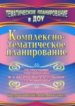 Kompleksno-tematicheskoe planirovanie po programme pod redaktsiej M. A. Vasilevoj, V. V. Gerbovoj, T. S. Komarovoj. Podgotovitelnaja gruppa