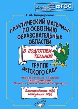 Prakticheskij material po osvoeniju obrazovatelnykh oblastej v podgotovitelnoj gruppe detskogo sada. Obrazovatelnye oblasti "Kommunikatsija", "Chtenie khudozhestvennoj literatury". Prakticheskoe posobie