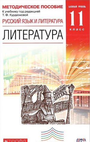 Русский язык и Литература. Литература. 11 класс. Базовый уровень. Методическое пособие. К учебнику под редакцией Т. Ф. Курдюмовой