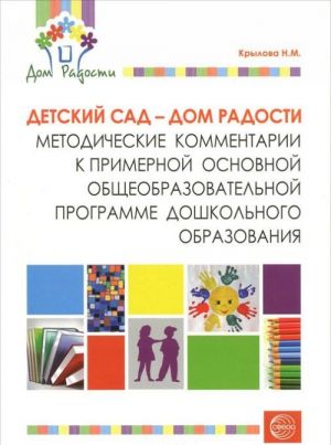 Detskij sad - Dom radosti. Metodicheskie kommentarii k primernoj osnovnoj obscheobrazovatelnoj programme doshkolnogo obrazovanija