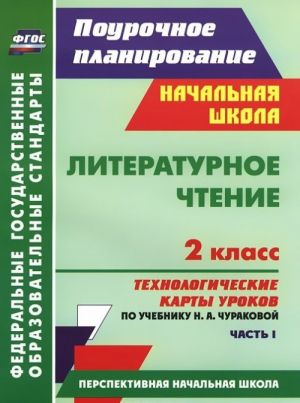 Литературное чтение. 2 класс. Технологические карты уроков по учебнику Н. А. Чураковой. Часть 1