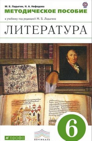 Литература. 6 класс. Методическое пособие к учебнику под редакцией М. Б. Ладыгина