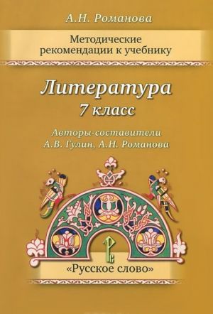 Literatura. 7 klass. Metodicheskie rekomendatsii k uchebniku "Literatura. 7 klass". Avtory-sostaviteli A. V. Gulin, A. N. Romanova