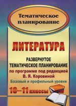 Literatura. 10-11 klassy. Razvernutoe tematicheskoe planirovanie po programme pod redaktsiej V. Ja. Korovinoj. Bazovyj i profilnyj urovni