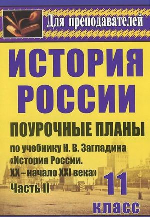 Istorija. 11 klass. Pourochnye plany po uchebniku N. V. Zagladina, S. I. Kozlenko, S. T. Minakova, Ju. A. Petrova "Istorija Rossii. XX-nachalo XXI veka". Chast 2