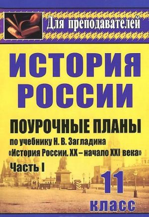 Istorija. 11 klass. Pourochnye plany po uchebniku N. V. Zagladina, S. I. Kozlenko, S. T. Minakova, Ju. A. Petrova "Istorija Rossii. XX-nachalo XXI veka". Chast 1