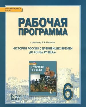 Istorija Rossii s drevnejshikh vremen do kontsa XVI veka. 6 klass. Rabochaja programma. K uchebniku E. V. Pchelova