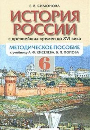 Istorija Rossii s drevnejshikh vremen do XVI veka. 6 klass. Metodicheskoe posobie k uchebniku A. F. Kiseleva, V. P. Popova