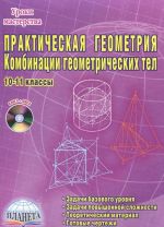 Prakticheskaja geometrija. Kombinatsii geometricheskikh tel. 10-11 klassy (+ CD-ROM)