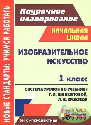 Izobrazitelnoe iskusstvo. 1 klass. Sistema urokov po uchebniku T. Ja. Shpikalovoj, L. V. Ershovoj