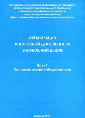 Organizatsija vneurochnoj dejatelnosti v nachalnoj shkole. V 2 chastjakh. Chast 2. Programmy vneurochnoj dejatelnosti