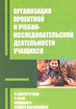 Organizatsija proektnoj i uchebno-issledovatelskoj dejatelnosti uchaschikhsja v sootvetstvii s trebovanijami FGOS osnovnogo obschego obrazovanija