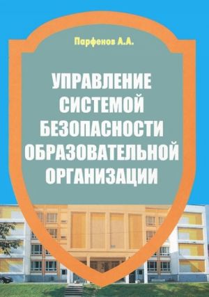 Upravlenie sistemoj bezopasnosti obrazovatelnoj organizatsii. Uchebno - prakticheskoe posobie