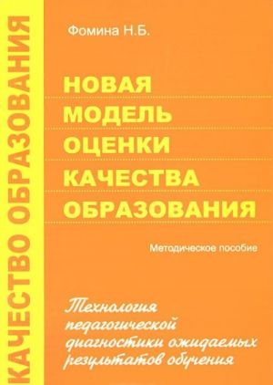 Novaja model otsenki kachestva obrazovanija. Tekhnologija pedagogicheskoj diagnostiki ozhidaemykh rezultatov obuchenija. Metodicheskoe posobie