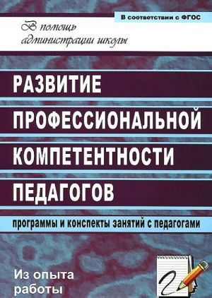 Razvitie professionalnoj kompetentnosti pedagogov. Programmy i konspekty zanjatij s pedagogami