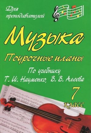 Музыка. 7 класс. Поурочные планы по учебнику Т. И. Науменко, В. В. Алеева