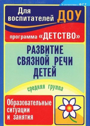 Развитие связной речи детей. Средняя группа. Образовательные ситуации и занятия