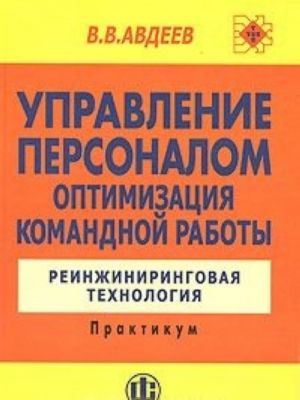 Upravlenie personalom. Optimizatsija komandnoj raboty. Reinzhiniringovaja tekhnologija. Praktikum