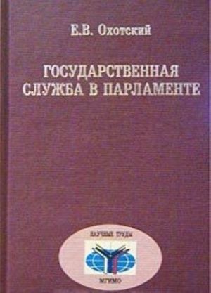 Gosudarstvennaja sluzhba v parlamente: Otechestvennyj i zarubezhnyj opyt