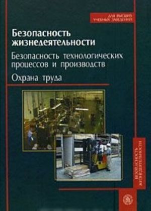 Bezopasnost zhiznedejatelnosti. Bezopasnost tekhnologicheskikh protsessov i proizvodstv. Okhrana truda