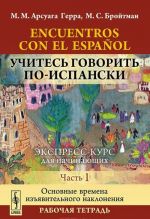 Encuentros con el espanol / Uchites govorit po-ispanski. Ekspress-kurs dlja nachinajuschikh. Chast 1. Osnovnye vremena izjavitelnogo naklonenija. Rabochaja tetrad