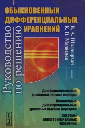 Rukovodstvo po resheniju obyknovennykh differentsialnykh uravnenij. Differentsialnye uravnenija pervogo porjadka. Nelinejnye differentsialnye uravnenija vysshikh porjadkov. Sistemy differentsialnykh uravnenij