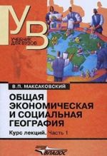 Obschaja ekonomicheskaja i sotsialnaja geografija. Kurs lektsij. V 2 chastjakh. Chast 1