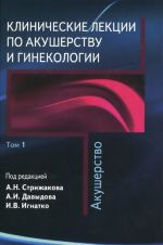 Klinicheskie lektsii po akusherstvu i ginekologii. V 2 tomakh. Tom 1. Akusherstvo