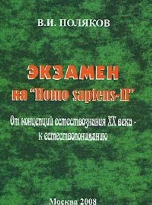 Ekzamen na "Homo sapiens-II". Ot kontseptsij estestvoznanija XX veka - k estestvoponimaniju