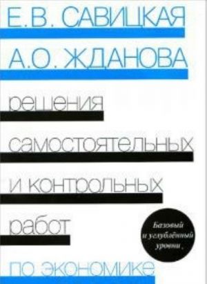 Ekonomika. Reshenija samostojatelnykh i kontrolnykh rabot. K sborniku "Samostojatelnye i kontrolnye raboty po ekonomike" E. V. Savitskoj, A. O. Zhdanovoj