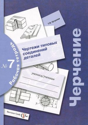 Cherchenie. 8-9 klassy. Chertezhi tipovykh soedinenij detalej. Rabochaja tetrad №7