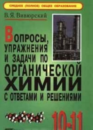 Voprosy, uprazhnenija i zadachi po organicheskoj khimii s otvetami i reshenijami. 10 - 11 klass